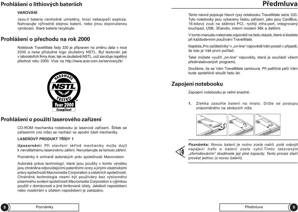 Byl testován jak v laboratoøích firmy Acer, tak ve zkušebnì NSTL, což zaruèuje úspìšný pøechod roku 2000. Více na http://www.acer.com.