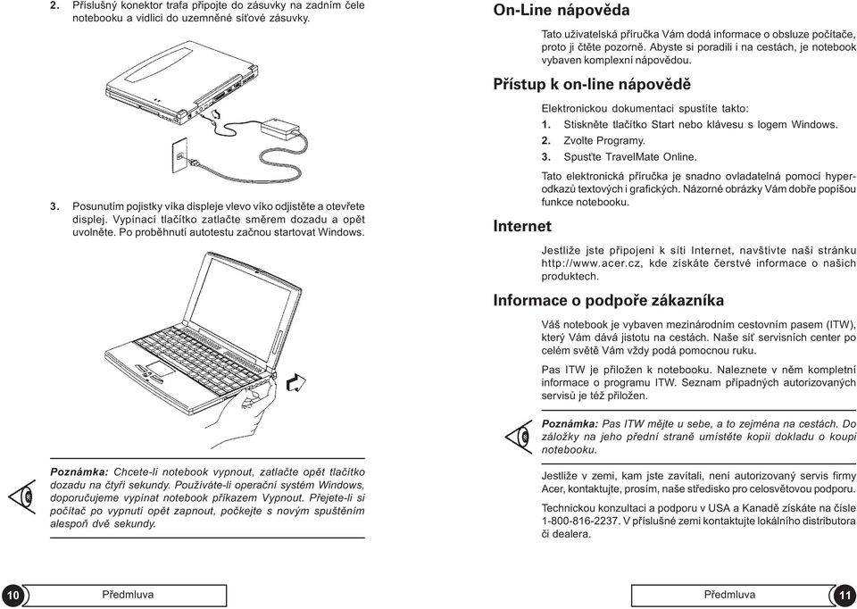 Pøístup k on-line nápovìdì Elektronickou dokumentaci spustíte takto: 1. Stisknìte tlaèítko Start nebo klávesu s logem Windows. 2. Zvolte Programy. 3.