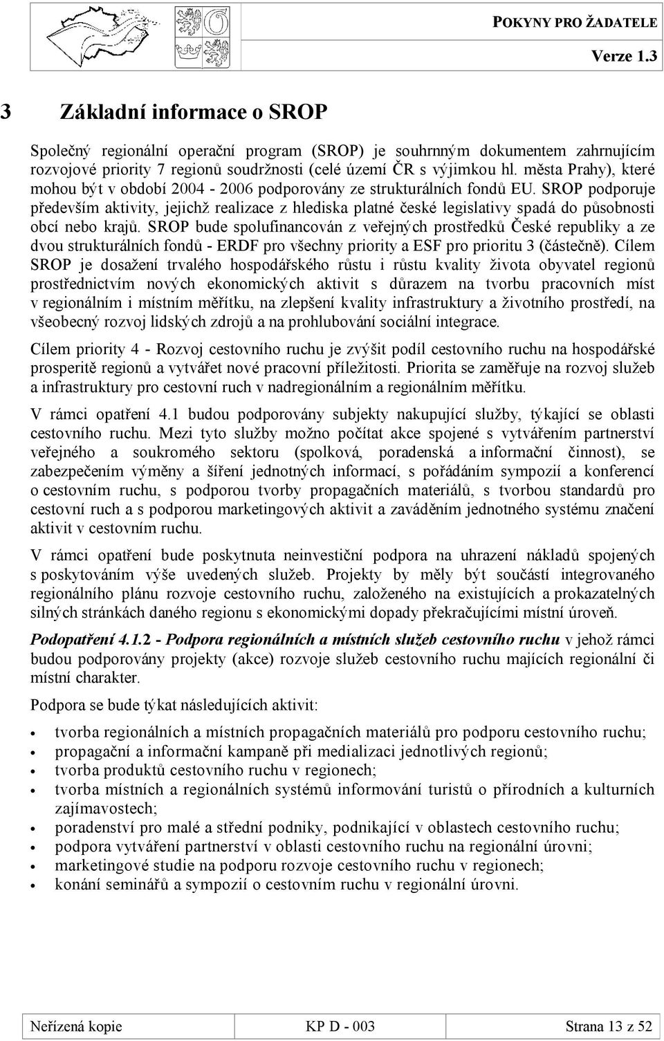 SROP podporuje především aktivity, jejichž realizace z hlediska platné české legislativy spadá do působnosti obcí nebo krajů.