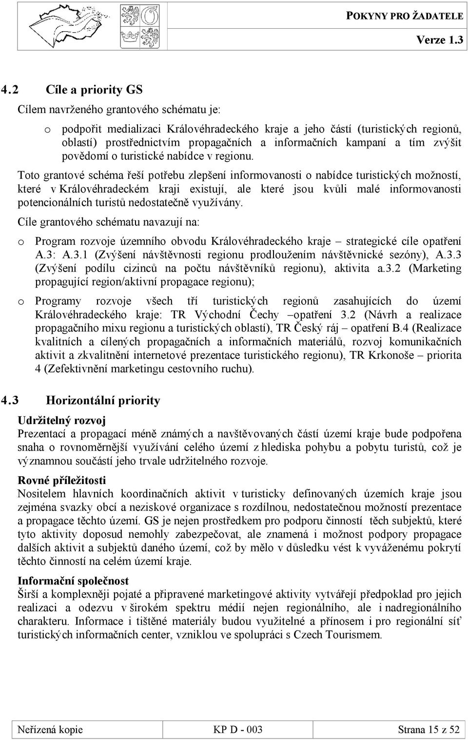 Toto grantové schéma řeší potřebu zlepšení informovanosti o nabídce turistických možností, které v Královéhradeckém kraji existují, ale které jsou kvůli malé informovanosti potencionálních turistů