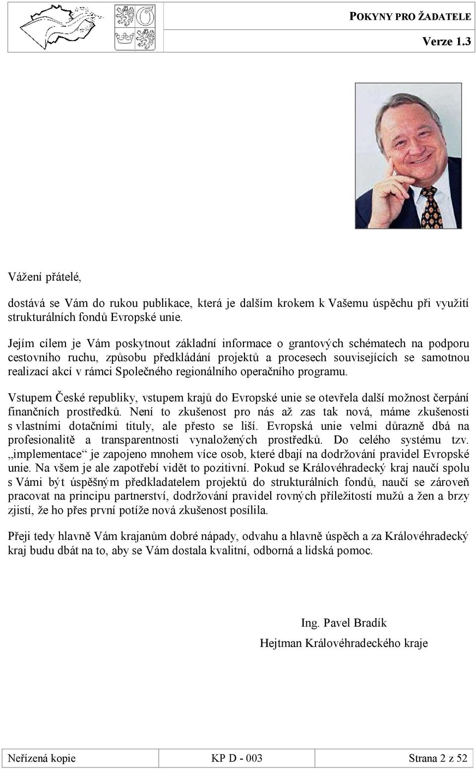 Společného regionálního operačního programu. Vstupem České republiky, vstupem krajů do Evropské unie se otevřela další možnost čerpání finančních prostředků.