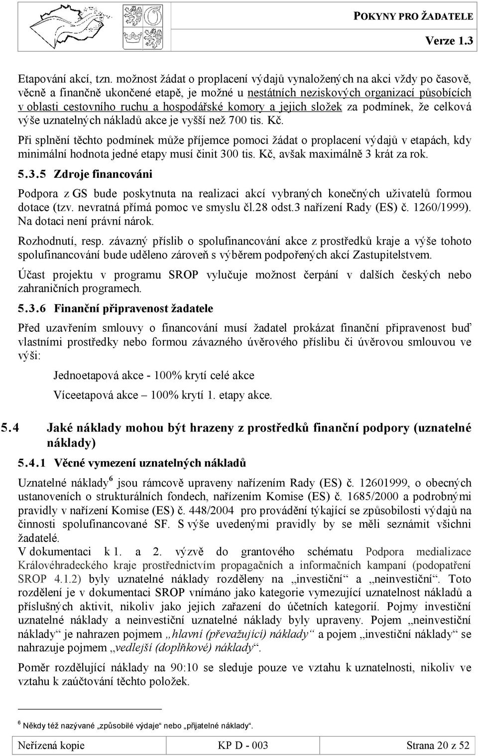 hospodářské komory a jejich složek za podmínek, že celková výše uznatelných nákladů akce je vyšší než 700 tis. Kč.