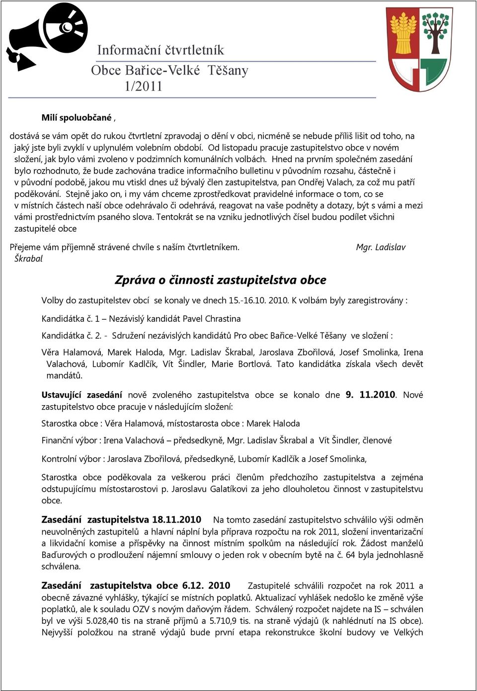 Hned na prvním společném zasedání bylo rozhodnuto, že bude zachována tradice informačního bulletinu v původním rozsahu, částečně i v původní podobě, jakou mu vtiskl dnes už bývalý člen