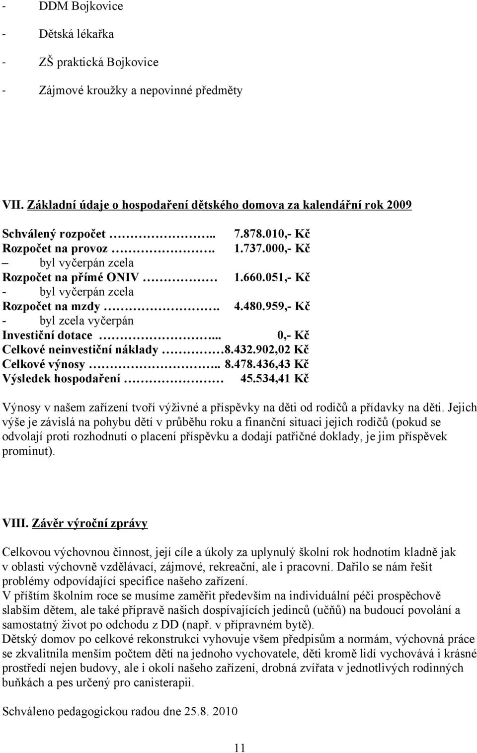 .. 0,- Kč Celkové neinvestiční náklady 8.432.902,02 Kč Celkové výnosy.. 8.478.436,43 Kč Výsledek hospodaření 45.