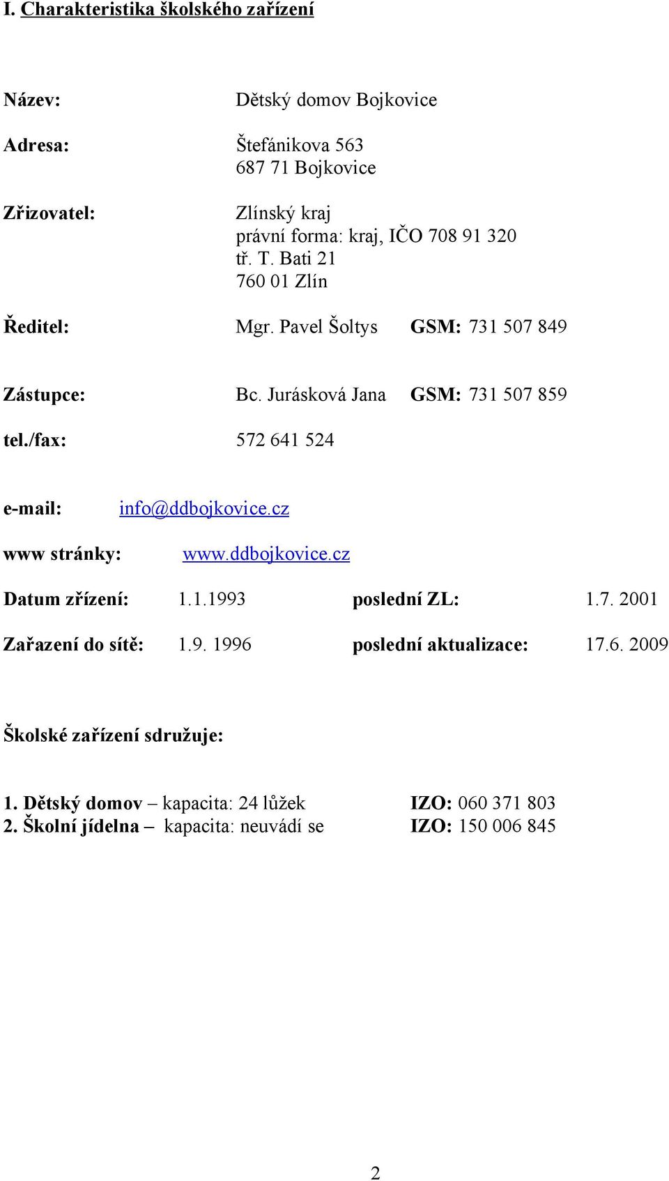 /fax: 572 641 524 e-mail: info@ddbojkovice.cz www stránky: www.ddbojkovice.cz Datum zřízení: 1.1.1993 poslední ZL: 1.7. 2001 Zařazení do sítě: 1.9. 1996 poslední aktualizace: 17.