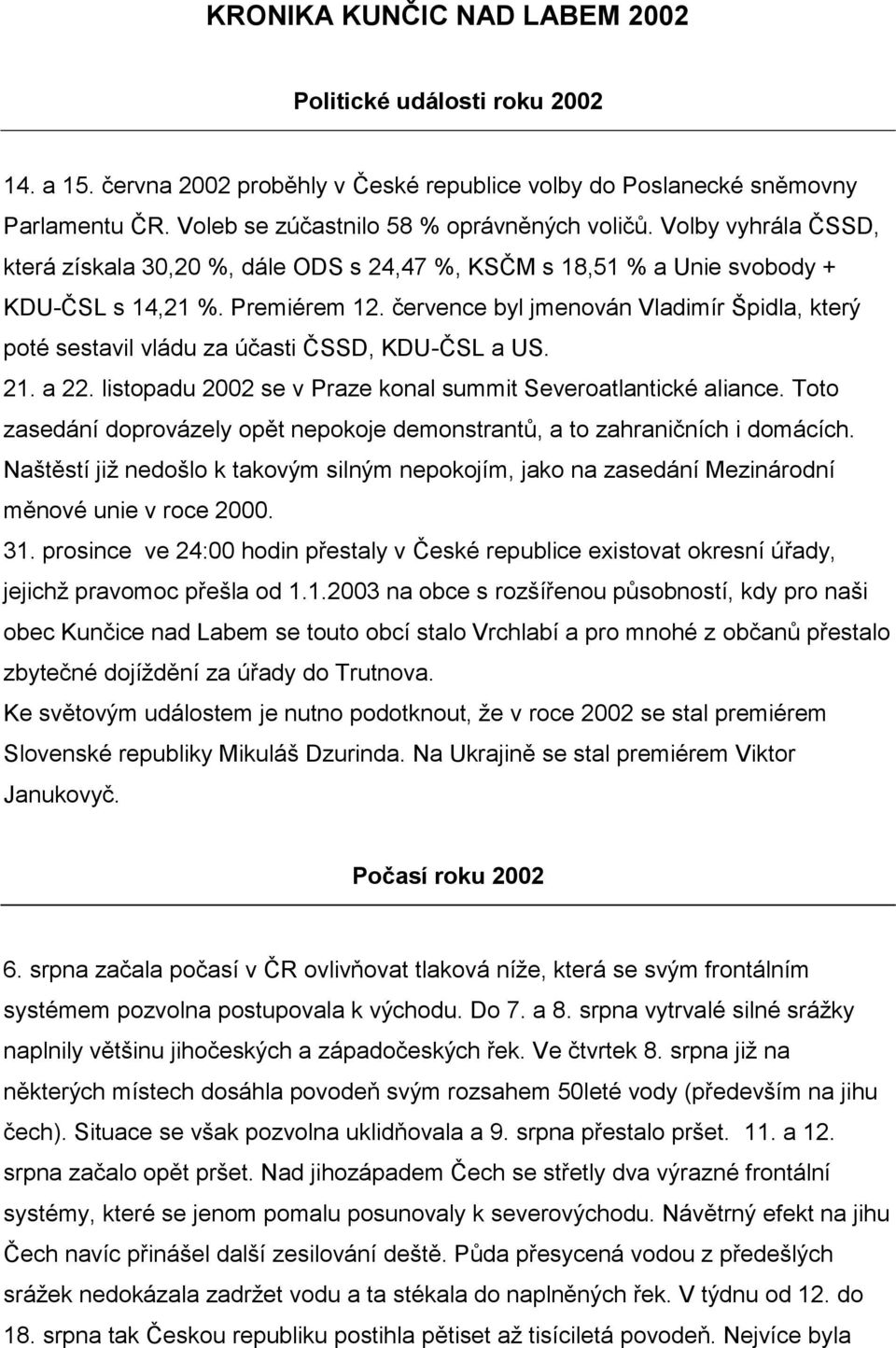 července byl jmenován Vladimír Špidla, který poté sestavil vládu za účasti ČSSD, KDU-ČSL a US. 21. a 22. listopadu 2002 se v Praze konal summit Severoatlantické aliance.