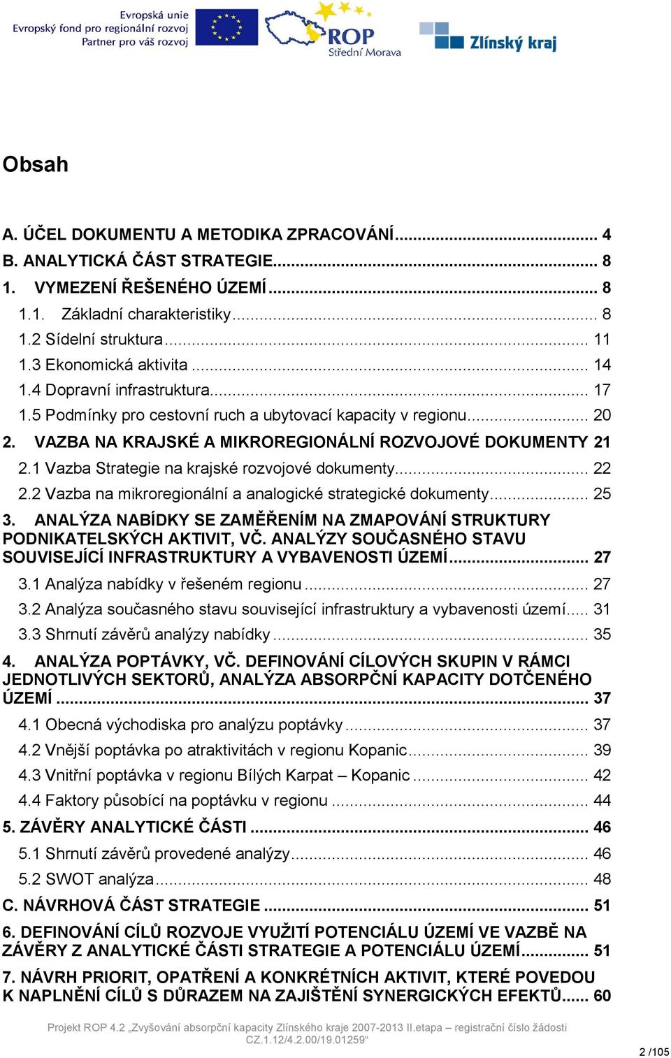 1 Vazba Strategie na krajské rozvojové dokumenty... 22 2.2 Vazba na mikroregionální a analogické strategické dokumenty... 25 3.