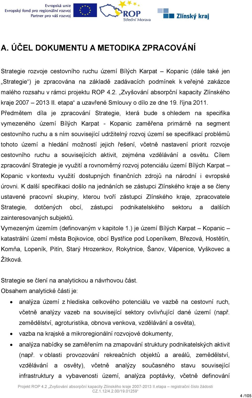 Předmětem díla je zpracování Strategie, která bude s ohledem na specifika vymezeného území Bílých Karpat - Kopanic zaměřena primárně na segment cestovního ruchu a s ním související udržitelný rozvoj