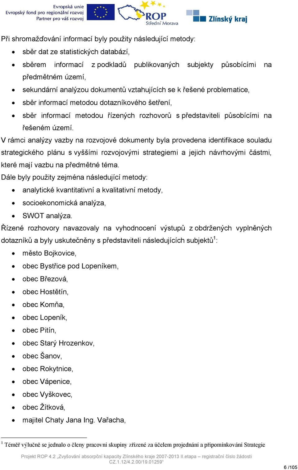 V rámci analýzy vazby na rozvojové dokumenty byla provedena identifikace souladu strategického plánu s vyššími rozvojovými strategiemi a jejich návrhovými částmi, které mají vazbu na předmětné téma.