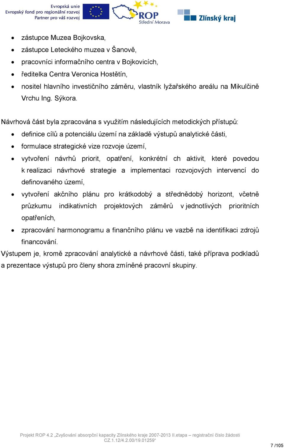 Návrhová část byla zpracována s využitím následujících metodických přístupů: definice cílů a potenciálu území na základě výstupů analytické části, formulace strategické vize rozvoje území, vytvoření