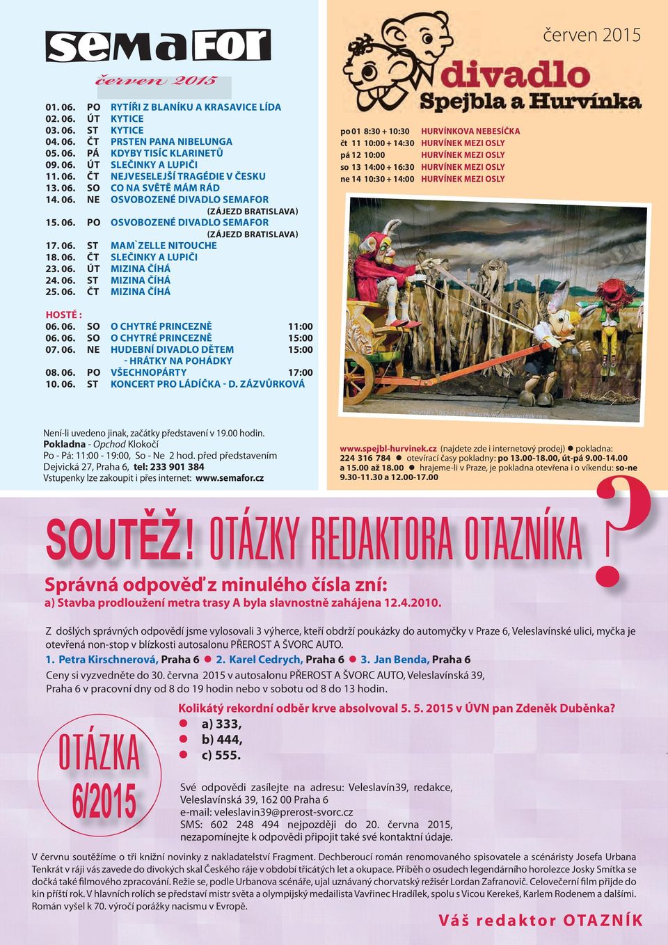 06. ÚT MIZINA ČÍHÁ 24. 06. ST MIZINA ČÍHÁ 25. 06. ČT MIZINA ČÍHÁ HOSTÉ : 06. 06. SO O CHYTRÉ PRINCEZNĚ 11:00 06. 06. SO O CHYTRÉ PRINCEZNĚ 15:00 07. 06. NE HUDEBNÍ DIVADLO DĚTEM 15:00 - HRÁTKY NA POHÁDKY 08.