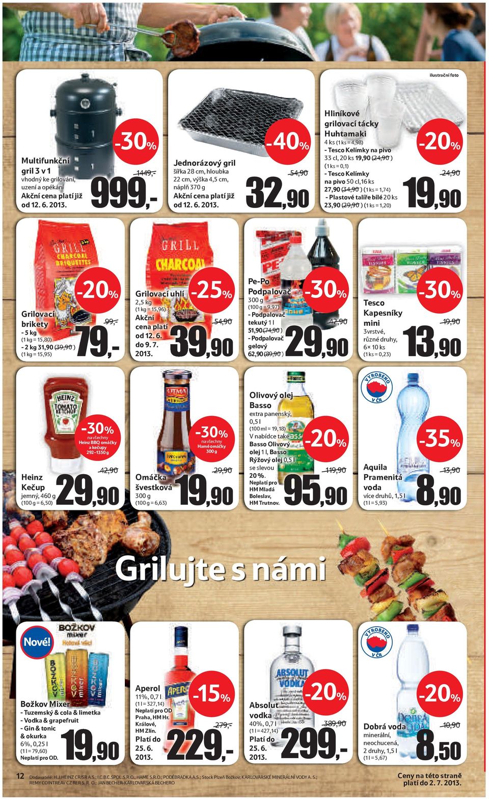 -40% 54,90 32,90 Hliníkové grilovací tácky Huhtamaki 4 ks (1 ks = 4,98) - Tesco Kelímky na pivo 33 cl, 20 ks 19,90 (24,90 ) (1 ks = 0,1) - Tesco Kelímky na pivo 50 cl,16 ks 27,90 (34,90 ) (1 ks =