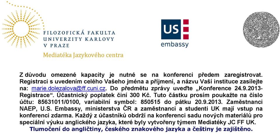 Tuto částku prosím poukažte na číslo účtu: 85631011/0100, variabilní symbol: 850515 do pátku 20.9.2013. Zaměstnanci NAEP, U.S.