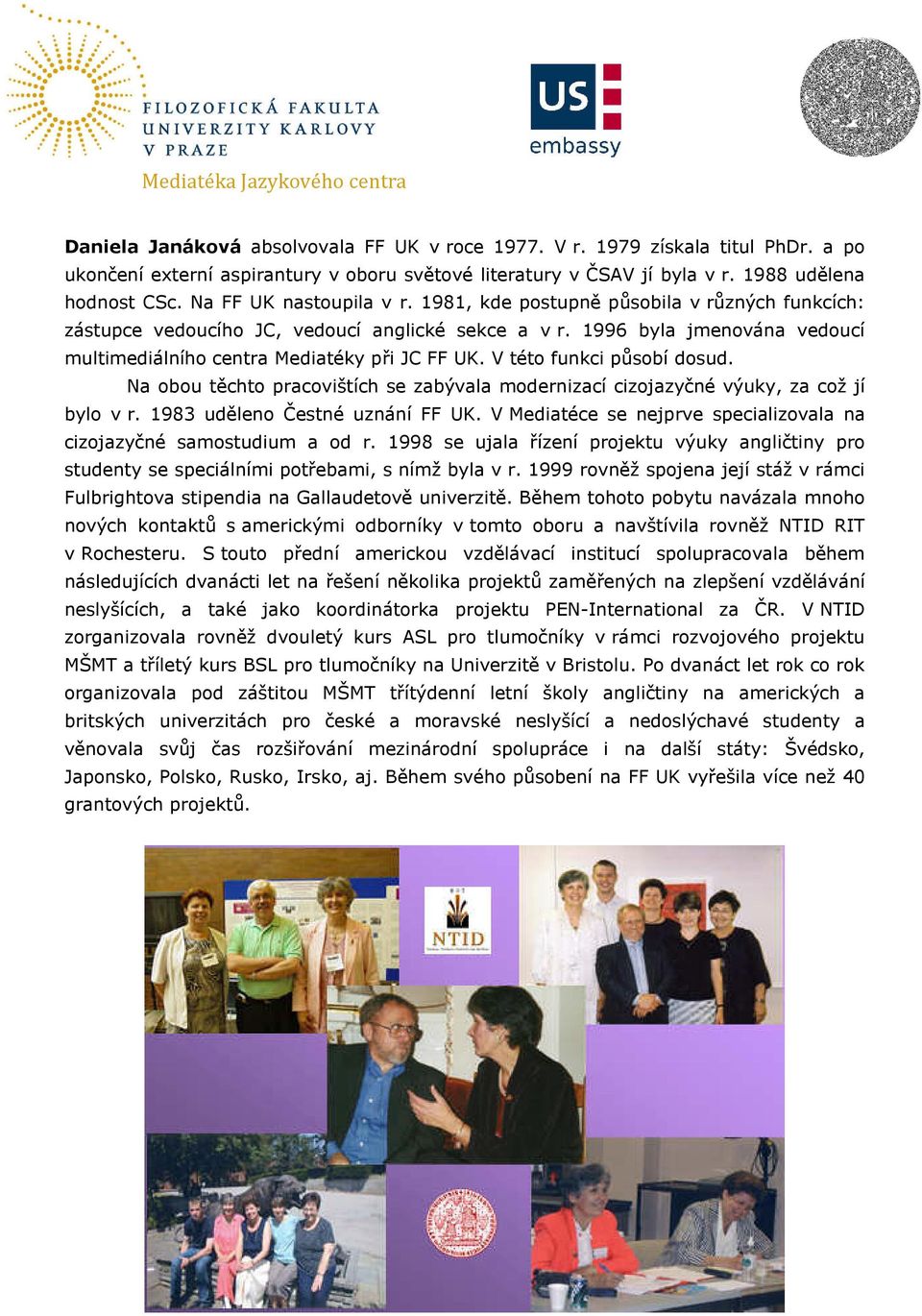 V této funkci působí dosud. Na obou těchto pracovištích se zabývala modernizací cizojazyčné výuky, za což jí bylo v r. 1983 uděleno Čestné uznání FF UK.