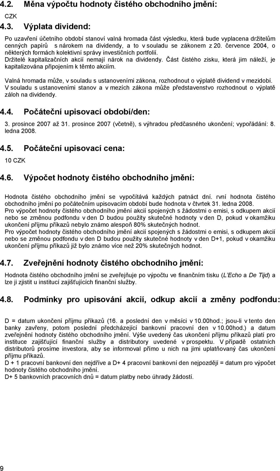 července 2004, o některých formách kolektivní správy investičních portfolií. Držitelé kapitalizačních akcií nemají nárok na dividendy.