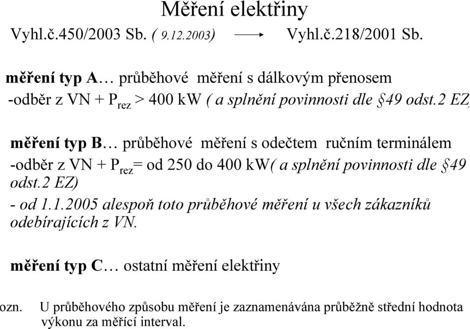 měření typ A průběhové měření s dálkovým přenosem -odběr z VN + P rez > 400 kw ( a splnění povinnosti dle 49 odst.