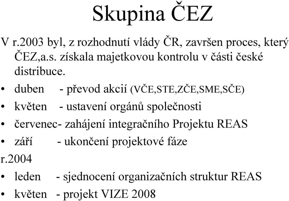 duben - převod akcií (VČE,STE,ZČE,SME,SČE) květen - ustavení orgánů společnosti červenec-