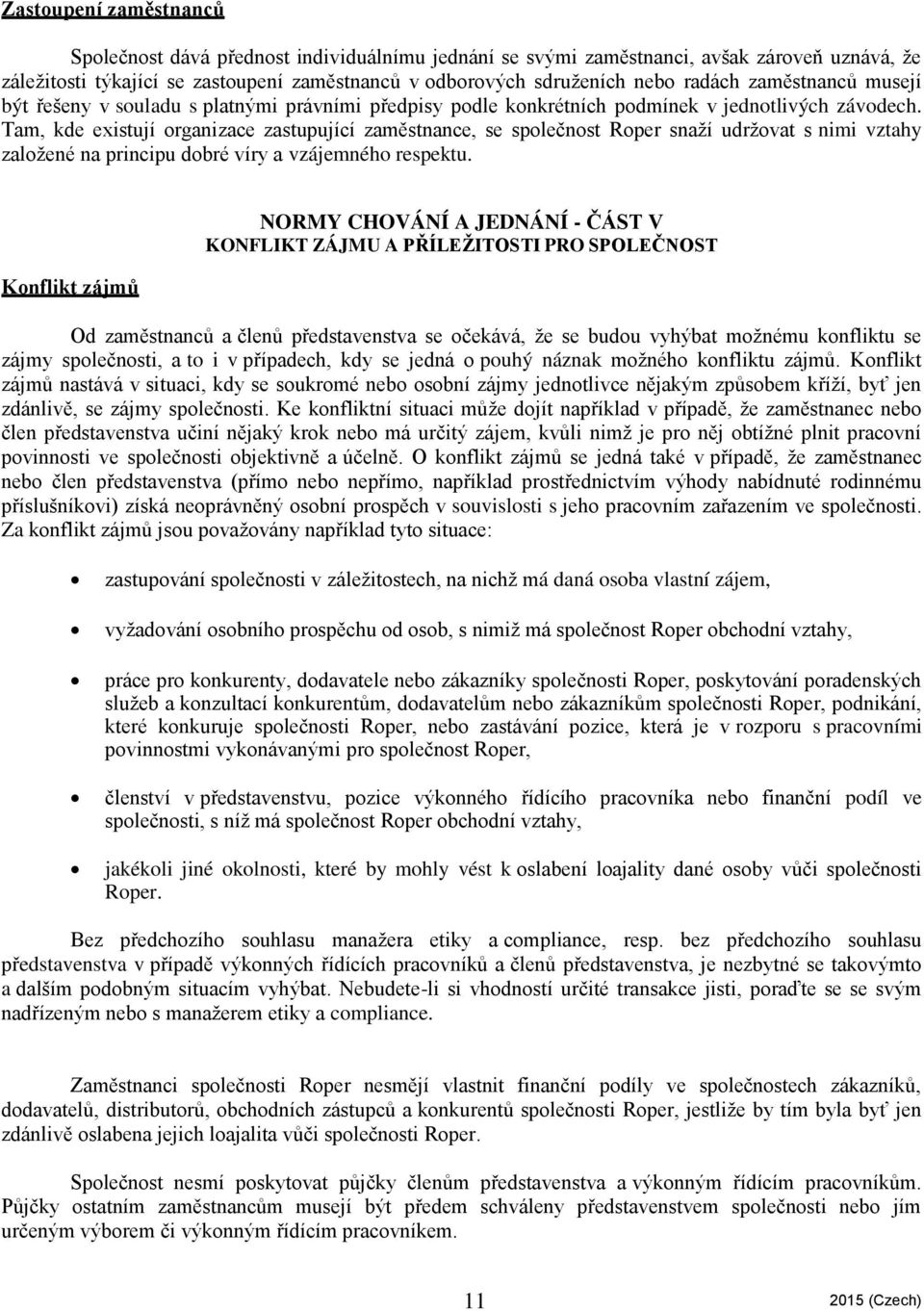 Tam, kde existují organizace zastupující zaměstnance, se společnost Roper snaží udržovat s nimi vztahy založené na principu dobré víry a vzájemného respektu.