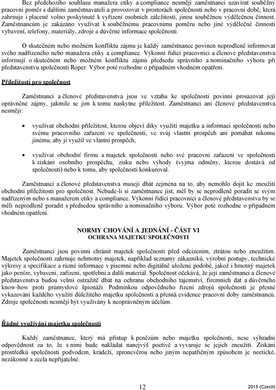 Zaměstnancům je zakázáno využívat k souběžnému pracovnímu poměru nebo jiné výdělečné činnosti vybavení, telefony, materiály, zdroje a důvěrné informace společnosti.