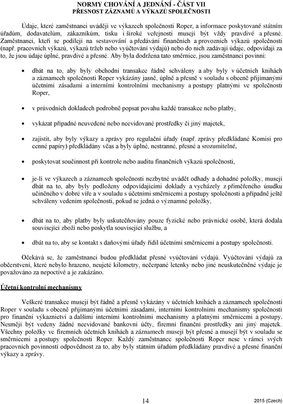 pracovních výkazů, výkazů tržeb nebo vyúčtování výdajů) nebo do nich zadávají údaje, odpovídají za to, že jsou údaje úplné, pravdivé a přesné.