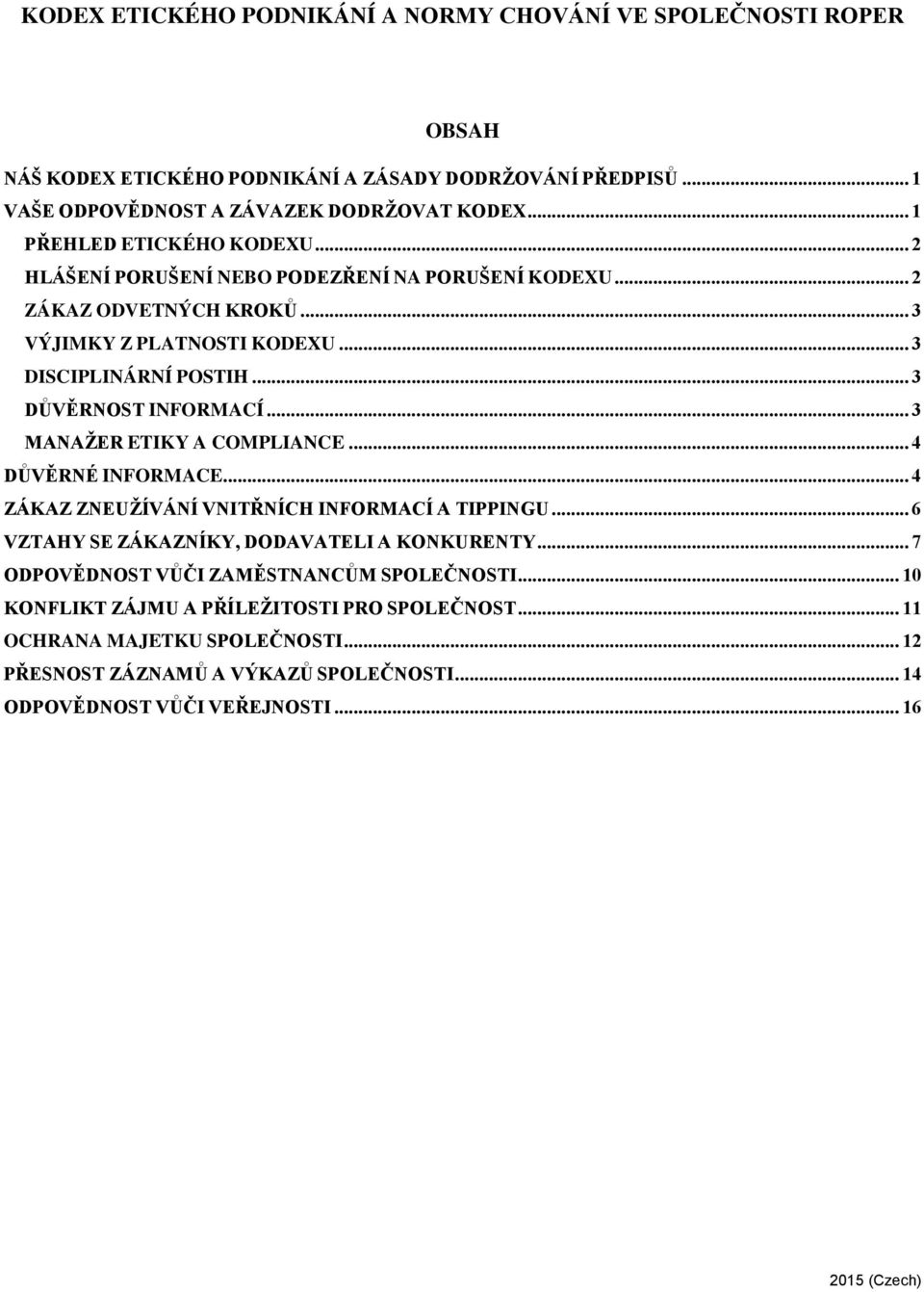 .. 3 DŮVĚRNOST INFORMACÍ... 3 MANAŽER ETIKY A COMPLIANCE... 4 DŮVĚRNÉ INFORMACE... 4 ZÁKAZ ZNEUŽÍVÁNÍ VNITŘNÍCH INFORMACÍ A TIPPINGU... 6 VZTAHY SE ZÁKAZNÍKY, DODAVATELI A KONKURENTY.