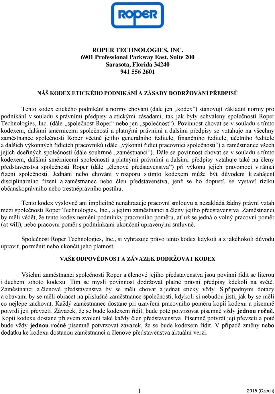 ) stanovují základní normy pro podnikání v souladu s právními předpisy a etickými zásadami, tak jak byly schváleny společností Roper Technologies, Inc. (dále společnost Roper nebo jen společnost ).