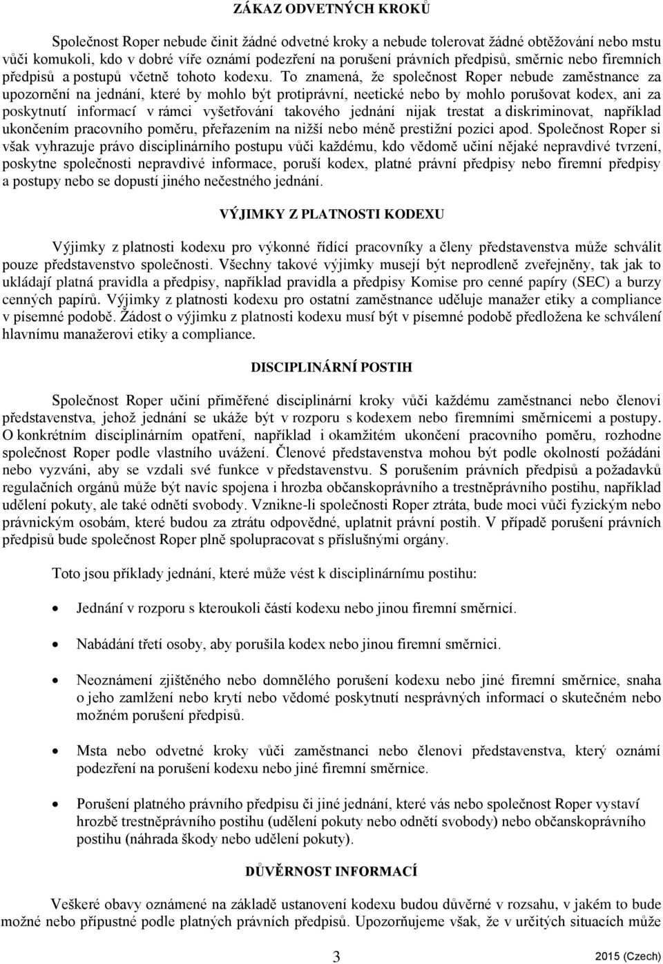 To znamená, že společnost Roper nebude zaměstnance za upozornění na jednání, které by mohlo být protiprávní, neetické nebo by mohlo porušovat kodex, ani za poskytnutí informací v rámci vyšetřování