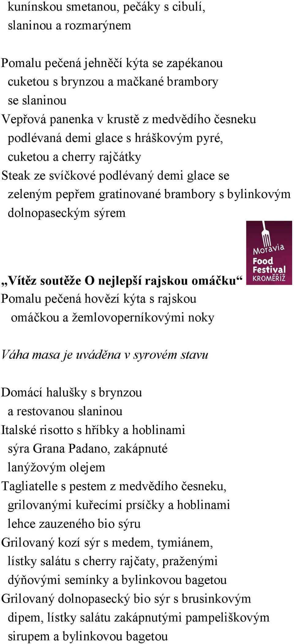 nejlepší rajskou omáčku Pomalu pečená hovězí kýta s rajskou omáčkou a žemlovoperníkovými noky Váha masa je uváděna v syrovém stavu Domácí halušky s brynzou a restovanou slaninou Italské risotto s