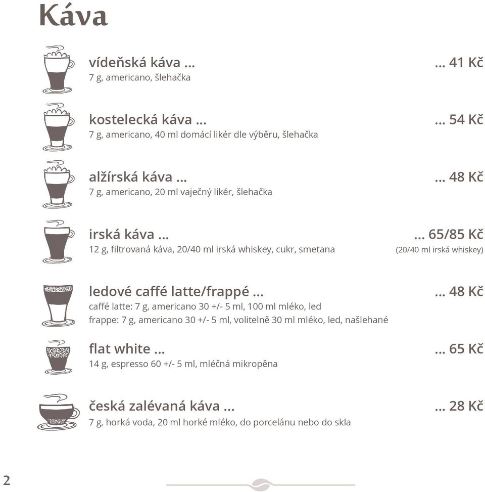 .. 65/85 Kč (20/40 ml irská whiskey) ledové caffé latte/frappé.