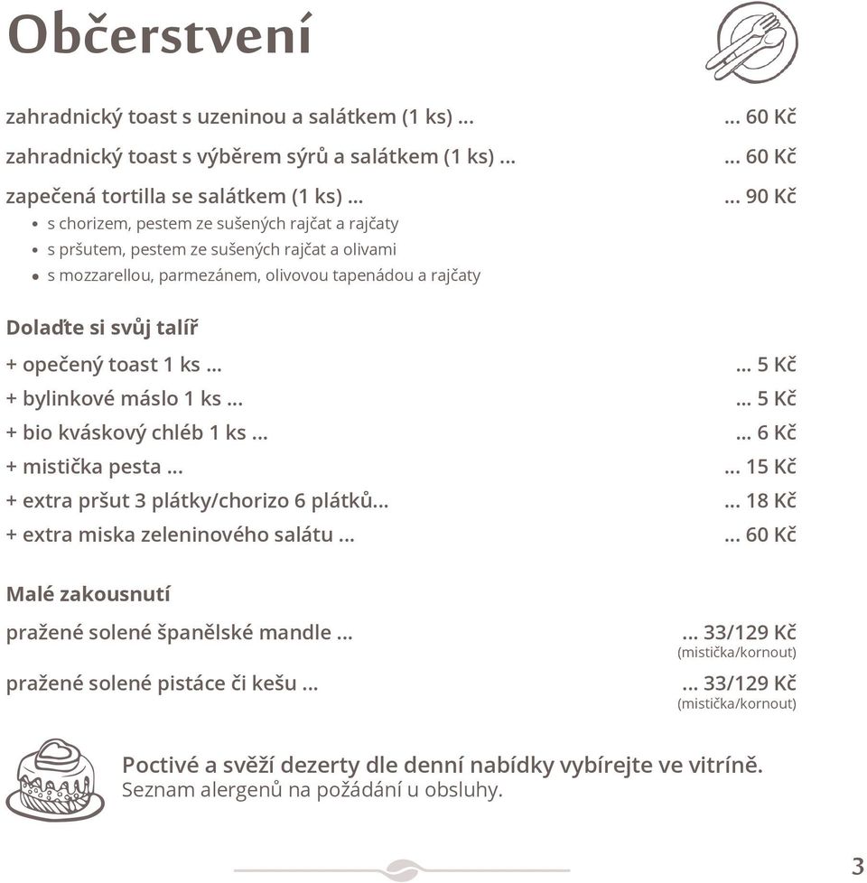 .. 60 Kč... 90 Kč Dolaďte si svůj talíř + opečený toast 1 ks...... 5 Kč + bylinkové máslo 1 ks...... 5 Kč + bio kváskový chléb 1 ks...... 6 Kč + mistička pesta.