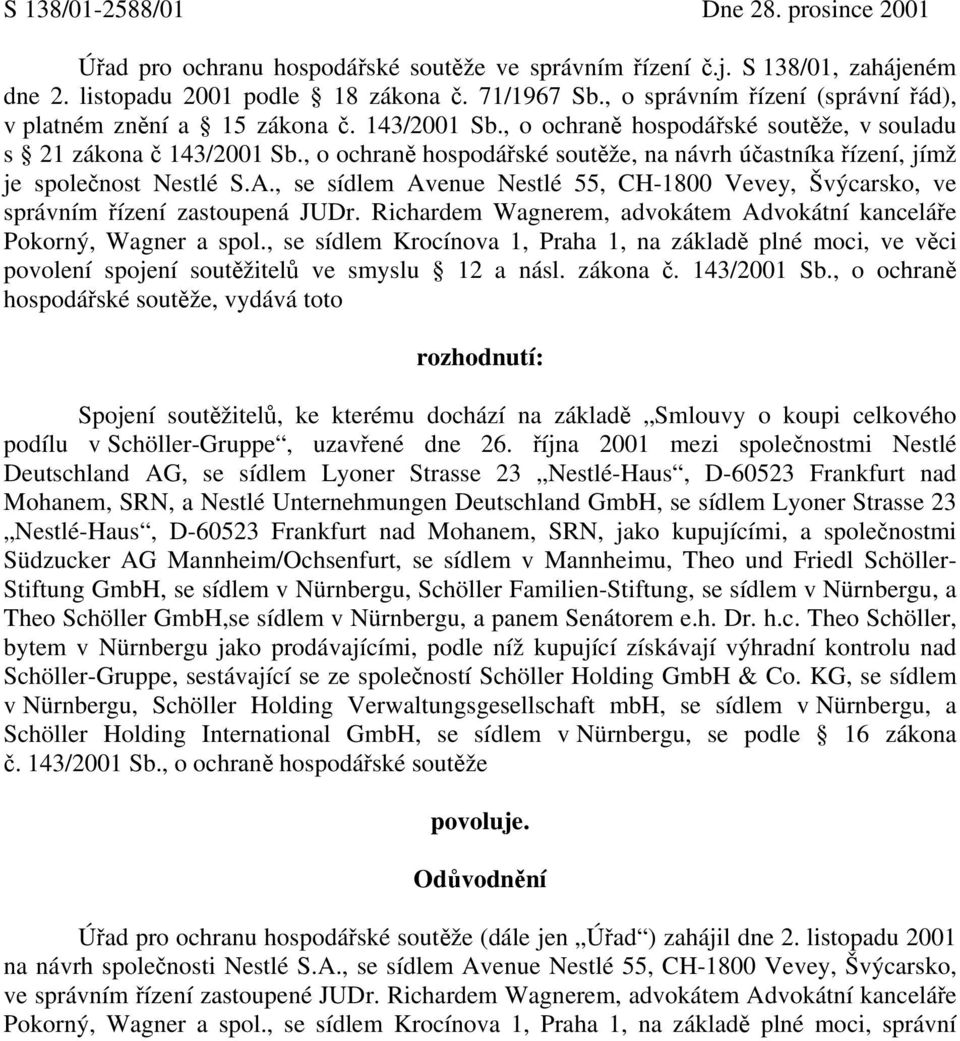 , o ochraně hospodářské soutěže, na návrh účastníka řízení, jímž je společnost Nestlé S.A., se sídlem Avenue Nestlé 55, CH-1800 Vevey, Švýcarsko, ve správním řízení zastoupená JUDr.