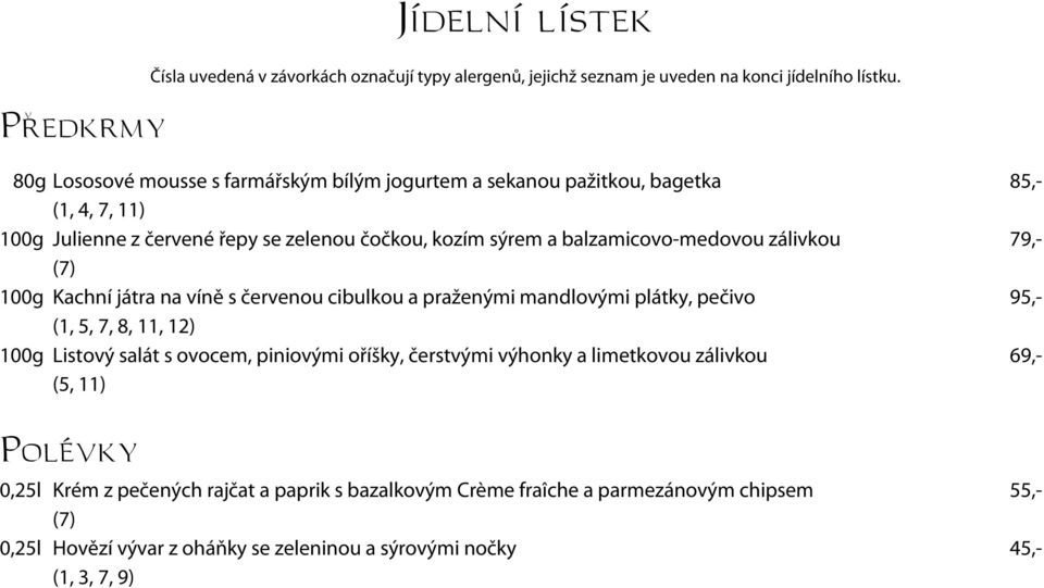 zálivkou 79,- (7) 100g Kachní játra na víně s červenou cibulkou a praženými mandlovými plátky, pečivo 95,- (1, 5, 7, 8, 11, 12) 100g Listový salát s ovocem, piniovými oříšky,