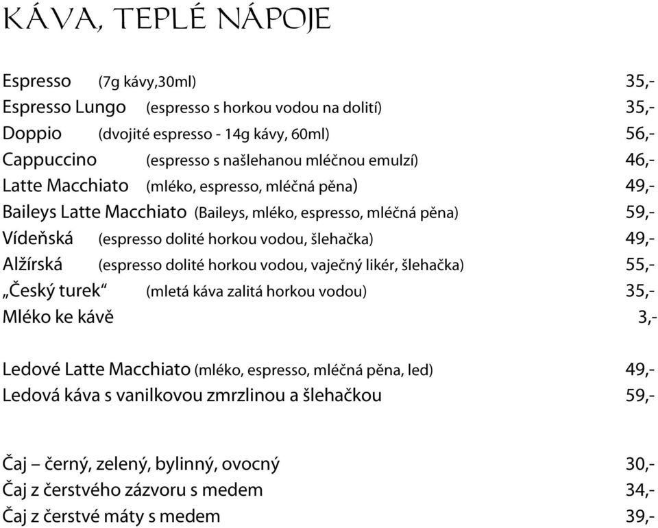 šlehačka) 49,- Alžírská (espresso dolité horkou vodou, vaječný likér, šlehačka) 55,- Český turek (mletá káva zalitá horkou vodou) 35,- Mléko ke kávě 3,- Ledové Latte Macchiato (mléko,