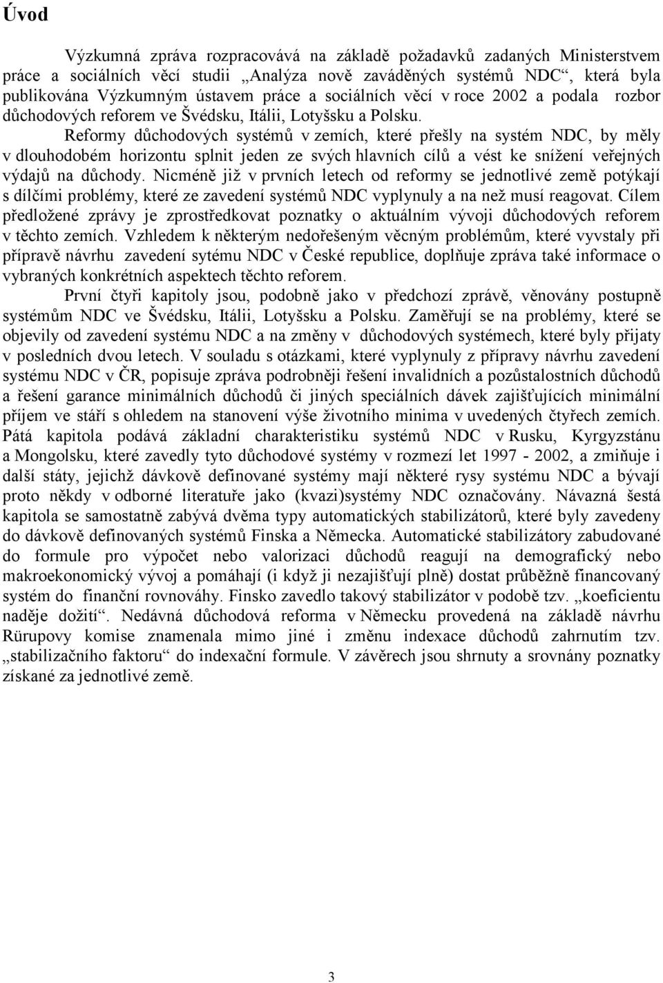 Reformy důchodových systémů v zemích, které přešly na systém NDC, by měly v dlouhodobém horizontu splnit jeden ze svých hlavních cílů a vést ke snížení veřejných výdajů na důchody.