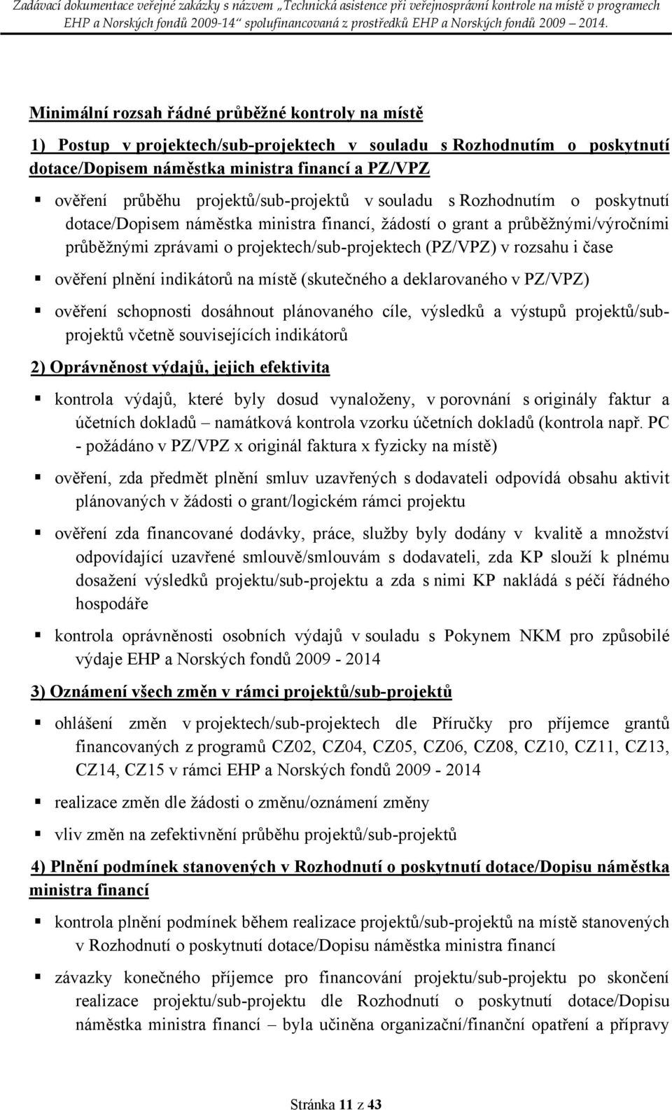 rozsahu i čase ověření plnění indikátorů na místě (skutečného a deklarovaného v PZ/VPZ) ověření schopnosti dosáhnout plánovaného cíle, výsledků a výstupů projektů/subprojektů včetně souvisejících