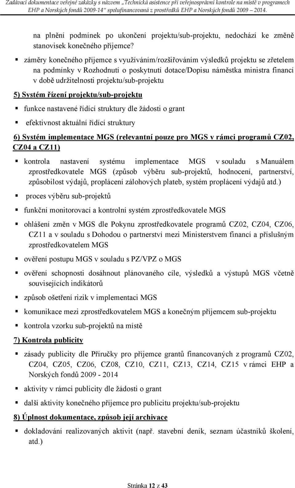 projektu/sub-projektu 5) Systém řízení projektu/sub-projektu funkce nastavené řídící struktury dle žádosti o grant efektivnost aktuální řídící struktury 6) Systém implementace MGS (relevantní pouze