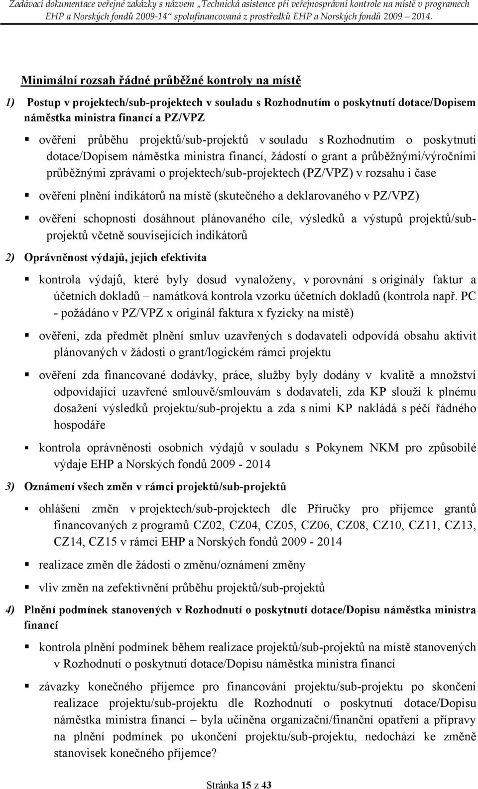 rozsahu i čase ověření plnění indikátorů na místě (skutečného a deklarovaného v PZ/VPZ) ověření schopnosti dosáhnout plánovaného cíle, výsledků a výstupů projektů/subprojektů včetně souvisejících