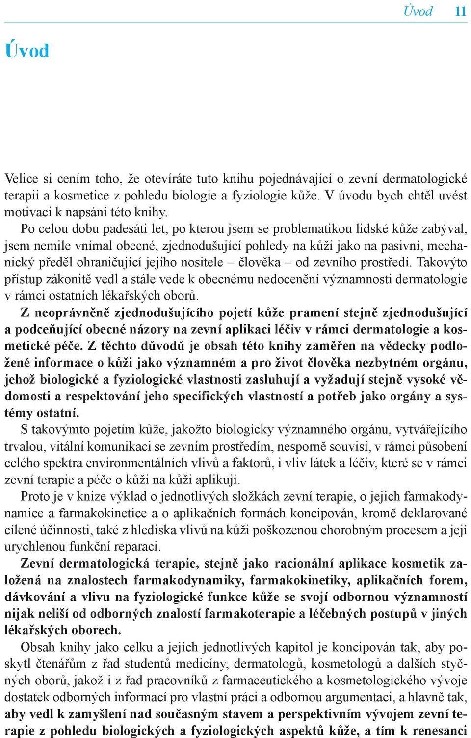 Po celou dobu padesáti let, po kterou jsem se problematikou lidské kůže zabýval, jsem nemile vnímal obecné, zjednodušující pohledy na kůži jako na pasivní, mechanický předěl ohraničující jejího