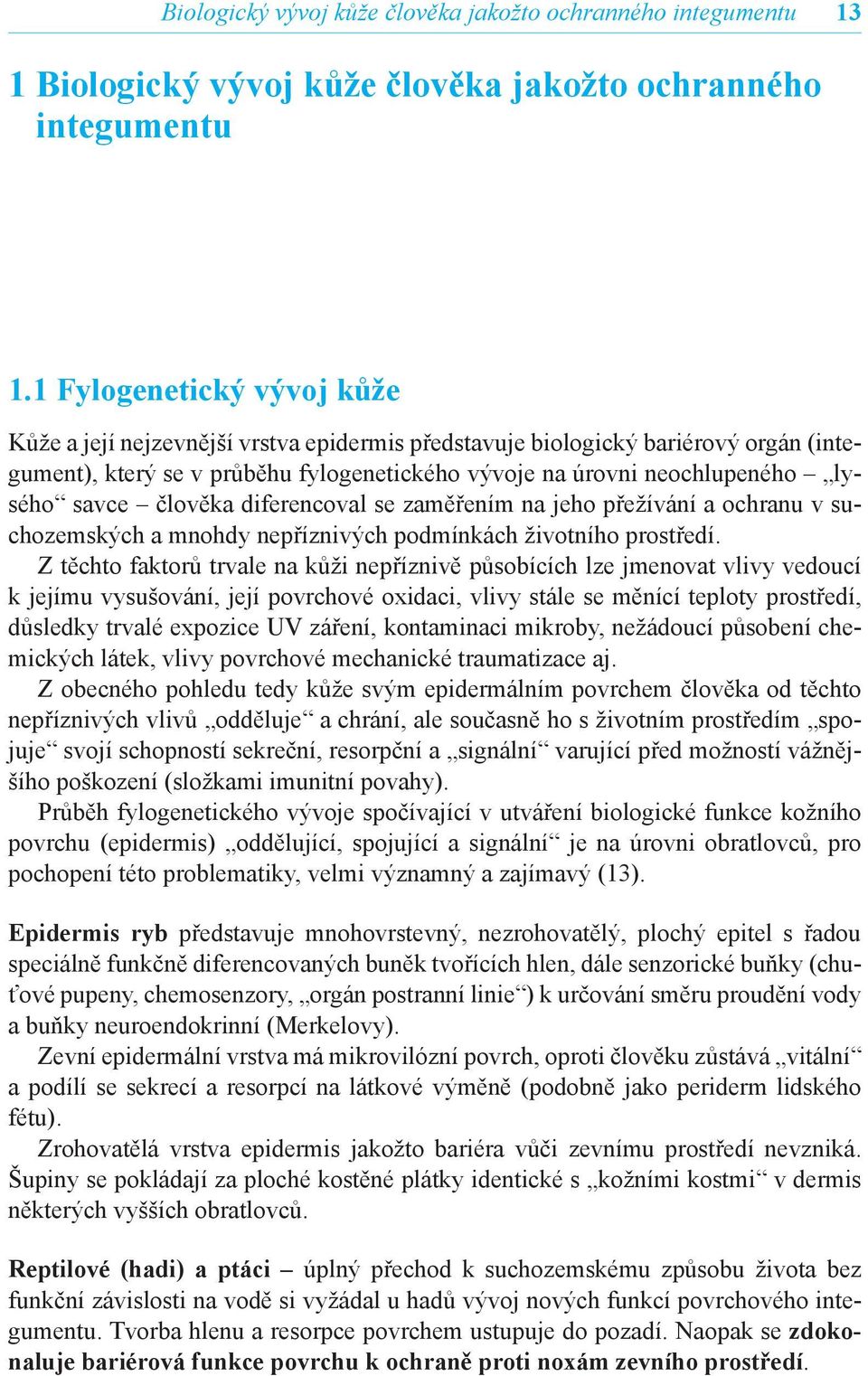 člověka diferencoval se zaměřením na jeho přežívání a ochranu v suchozemských a mnohdy nepříznivých podmínkách životního prostředí.