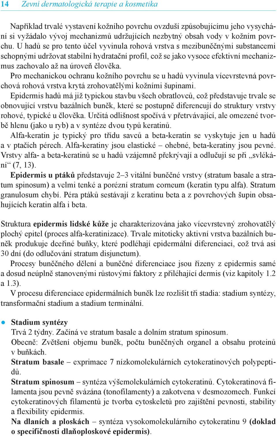 U hadů se pro tento účel vyvinula rohová vrstva s mezibuněčnými substancemi schopnými udržovat stabilní hydratační profil, což se jako vysoce efektivní mechanizmus zachovalo až na úroveň člověka.