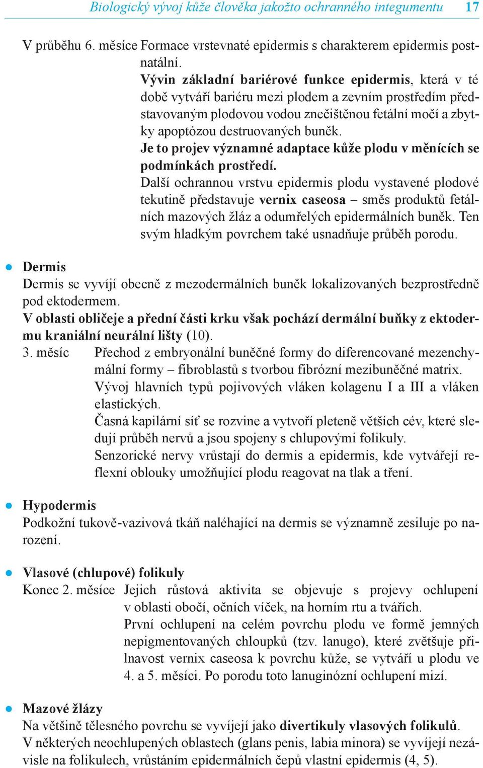 buněk. Je to projev významné adaptace kůže plodu v měnících se podmínkách prostředí.