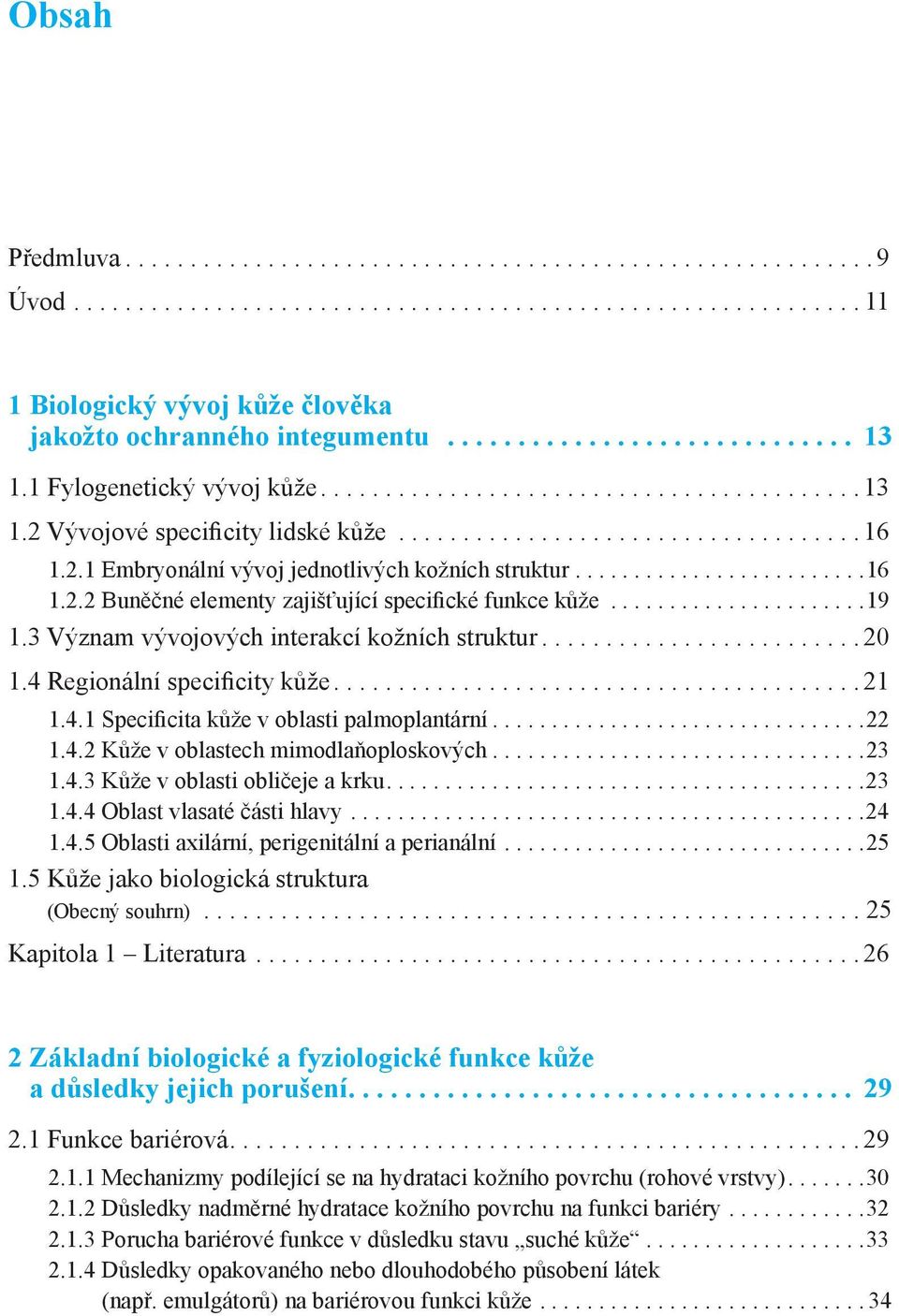 ........................16 1.2.2 Buněčné elementy zajišťující specifické funkce kůže......................19 1.3 Význam vývojových interakcí kožních struktur......................... 20 1.