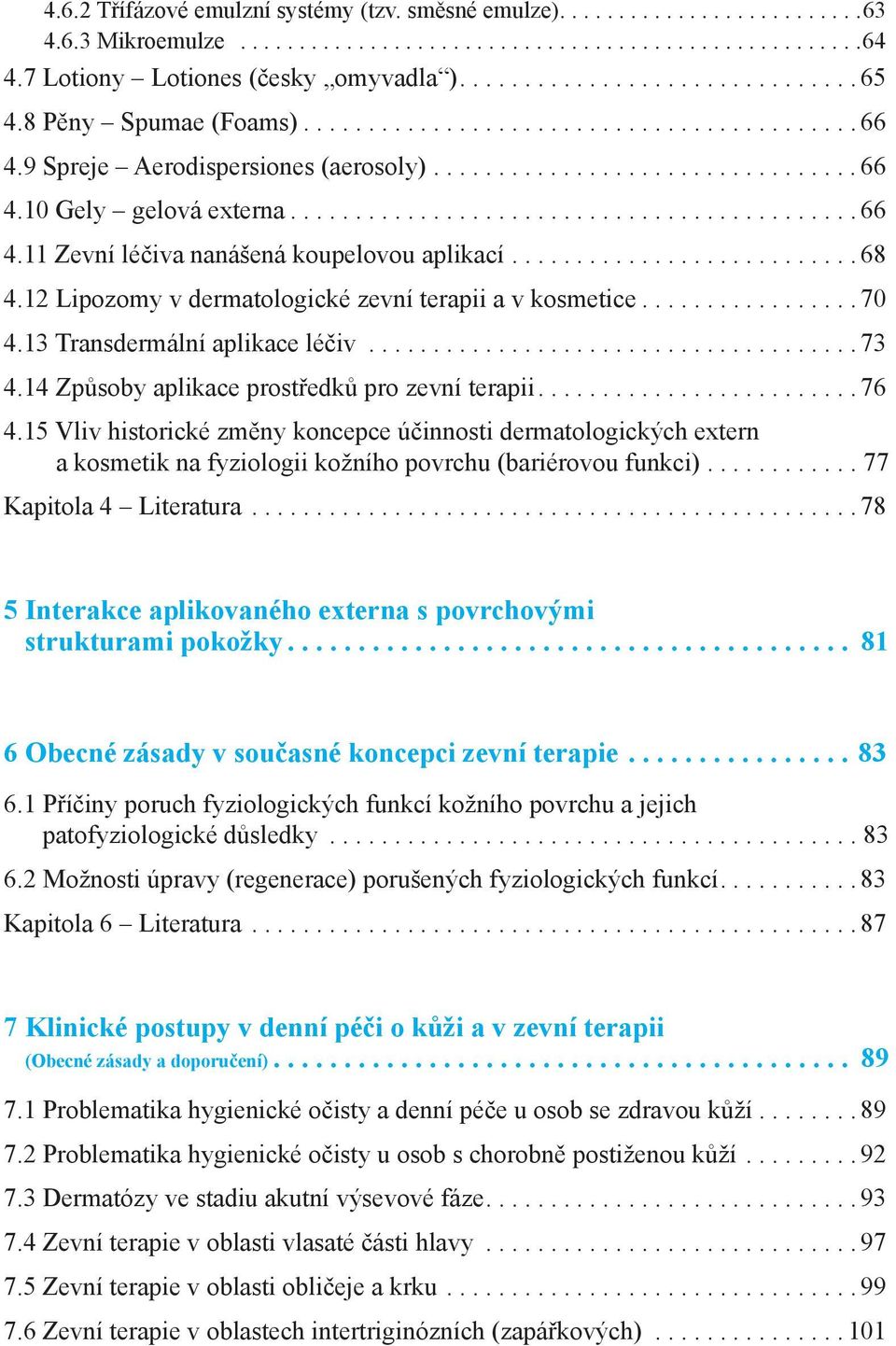 .......................... 68 4.12 Lipozomy v dermatologické zevní terapii a v kosmetice................. 70 4.13 Transdermální aplikace léčiv...................................... 73 4.