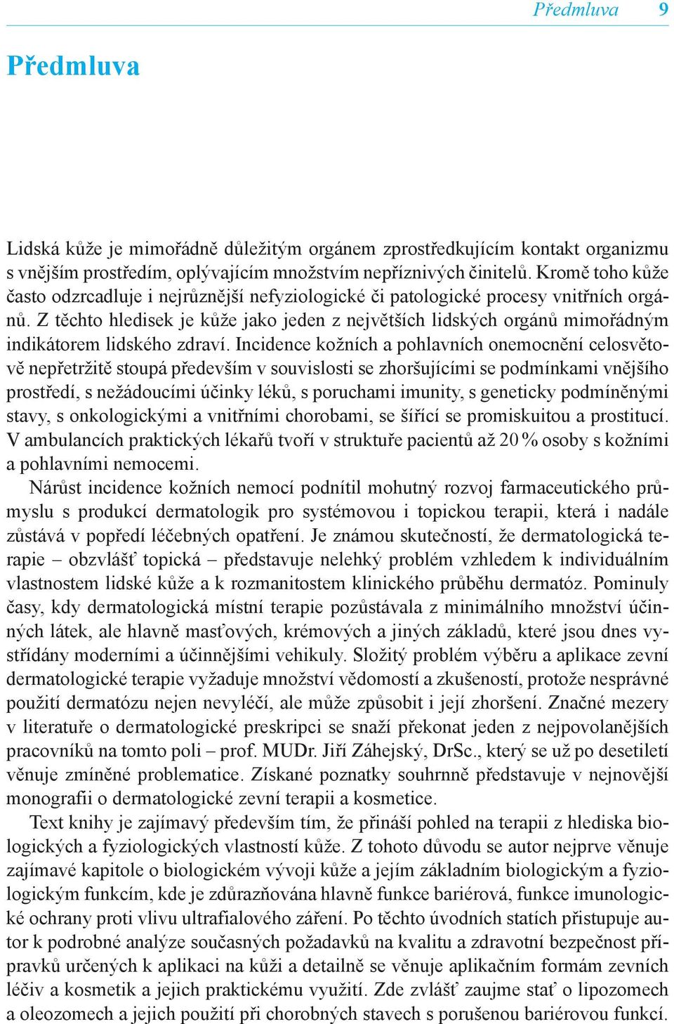 Z těchto hledisek je kůže jako jeden z největších lidských orgánů mimořádným indikátorem lidského zdraví.