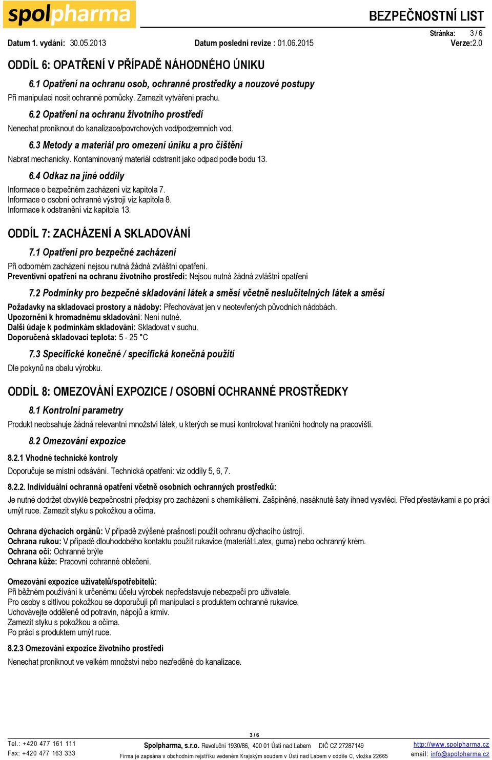 4 Odkaz na jiné oddíly Informace o bezpečném zacházení viz kapitola 7. Informace o osobní ochranné výstroji viz kapitola 8. Informace k odstranění viz kapitola 13. ODDÍL 7: ZACHÁZENÍ A SKLADOVÁNÍ 7.