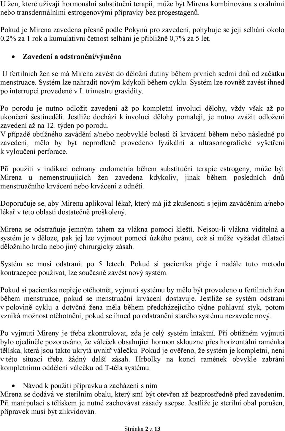 Zavedení a odstranění/výměna U fertilních žen se má Mirena zavést do děložní dutiny během prvních sedmi dnů od začátku menstruace. Systém lze nahradit novým kdykoli během cyklu.