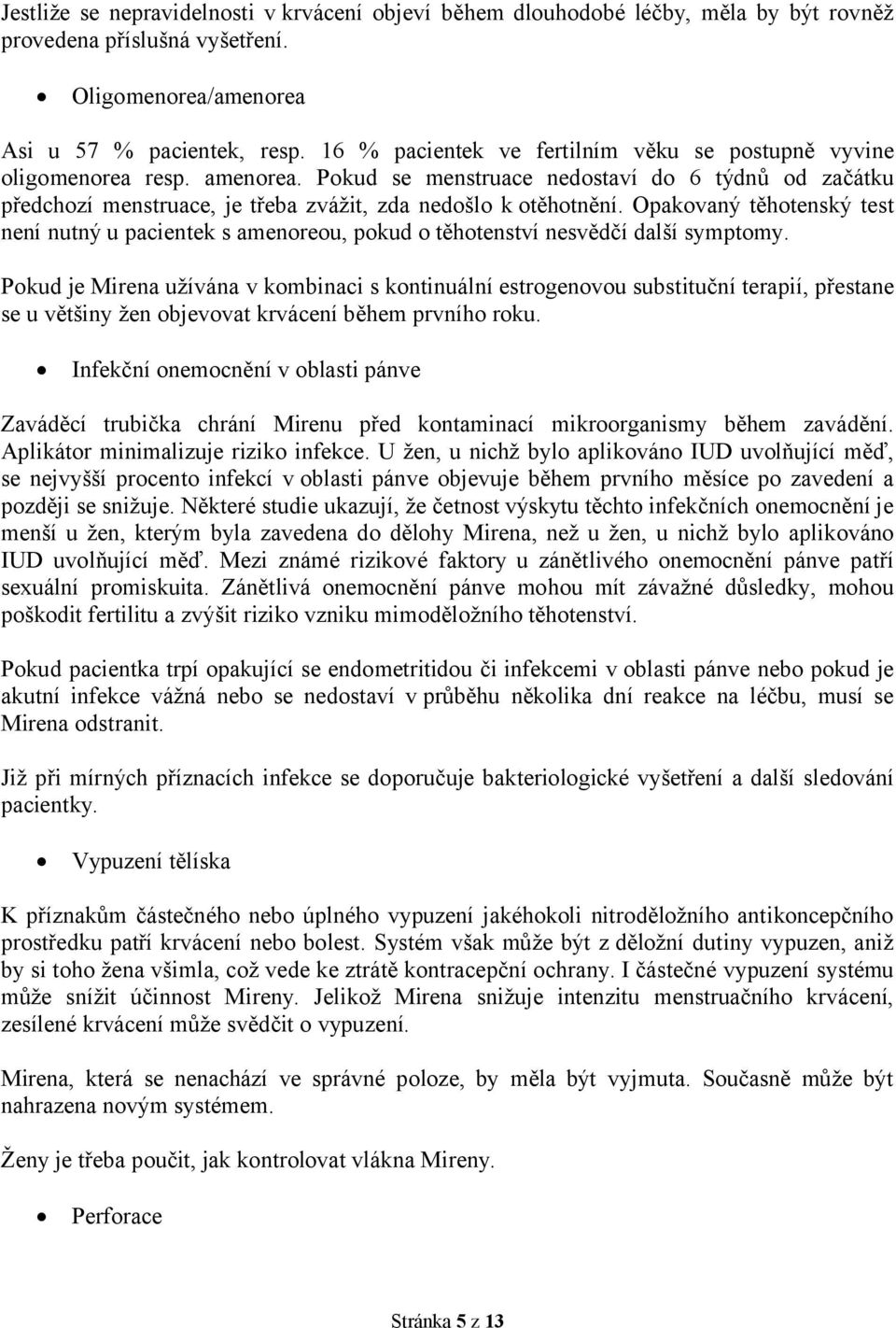 Opakovaný těhotenský test není nutný u pacientek s amenoreou, pokud o těhotenství nesvědčí další symptomy.