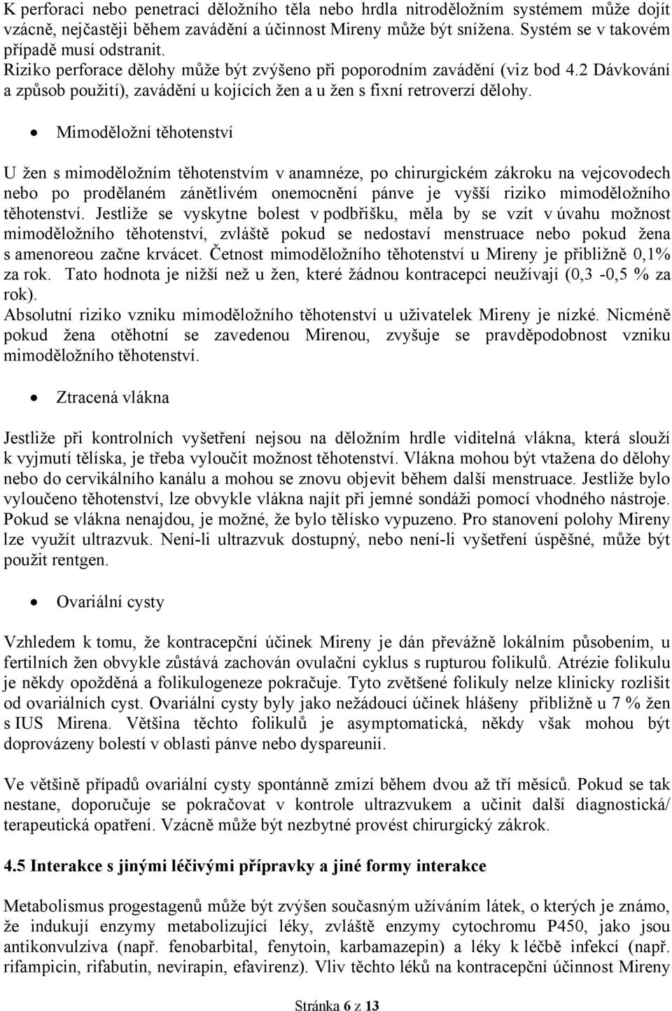 Mimoděložní těhotenství U žen s mimoděložním těhotenstvím v anamnéze, po chirurgickém zákroku na vejcovodech nebo po prodělaném zánětlivém onemocnění pánve je vyšší riziko mimoděložního těhotenství.