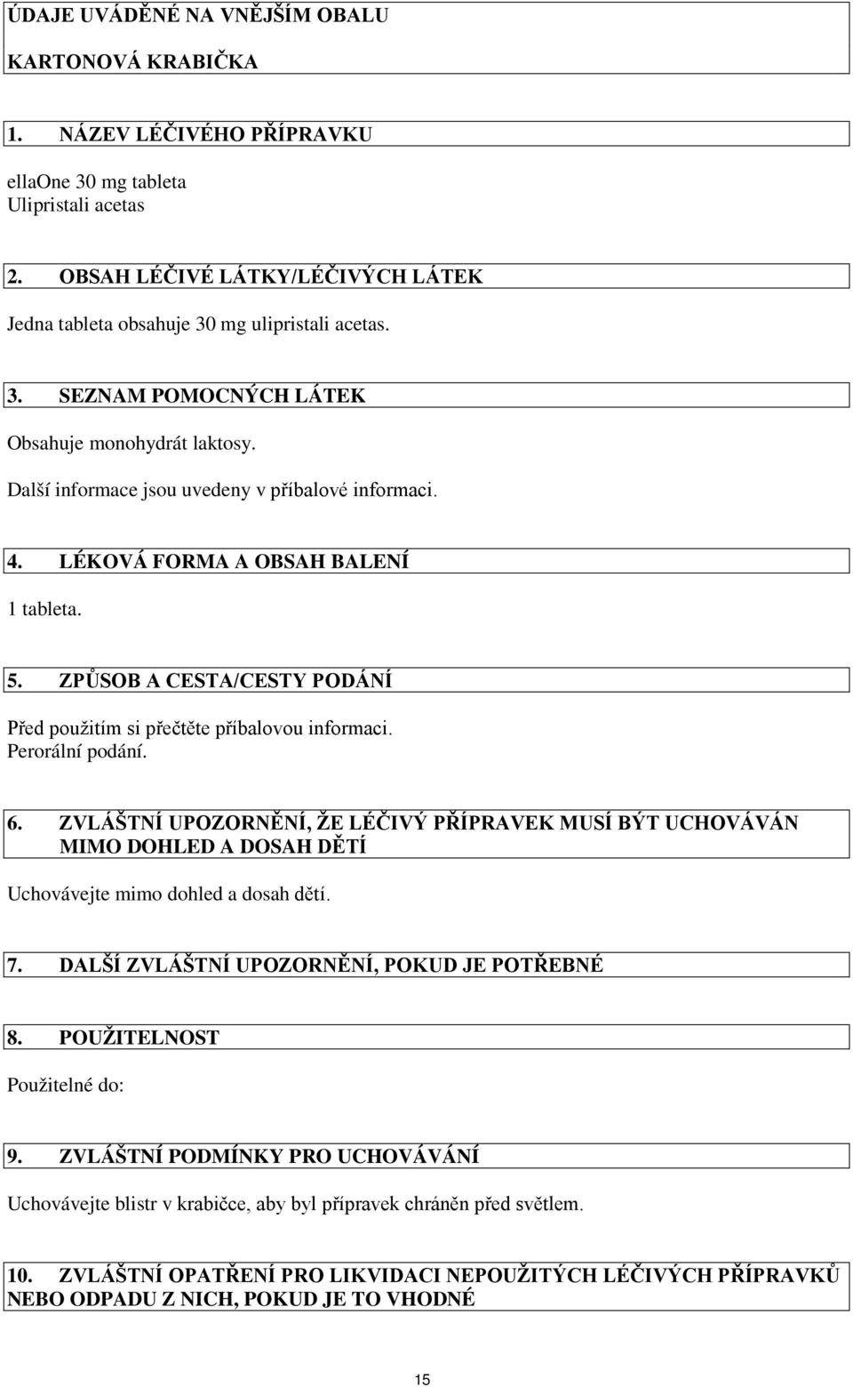 LÉKOVÁ FORMA A OBSAH BALENÍ 1 tableta. 5. ZPŮSOB A CESTA/CESTY PODÁNÍ Před použitím si přečtěte příbalovou informaci. Perorální podání. 6.