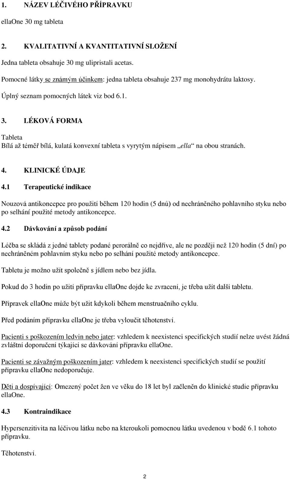 LÉKOVÁ FORMA Tableta Bílá až téměř bílá, kulatá konvexní tableta s vyrytým nápisem ella na obou stranách. 4. KLINICKÉ ÚDAJE 4.